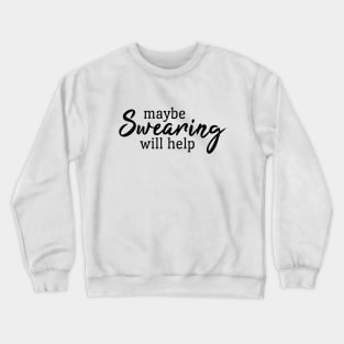 Maybe Swearing Will Help - Funny Sayings Crewneck Sweatshirt